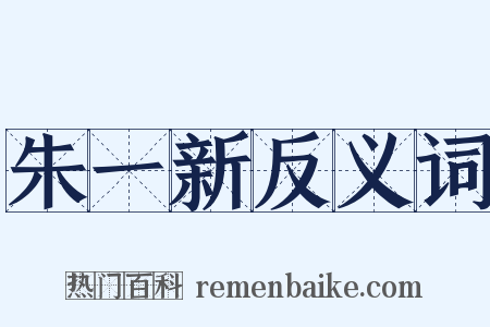 朱一新反义词是什么意思的图片